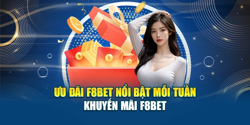 Ưu đãi F8BET nổi bật mỗi tuần – khuyến mãi F8BET